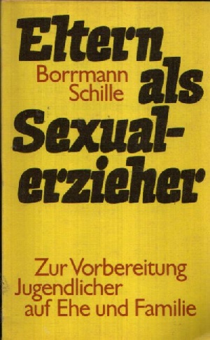 Borrmann, Rolf und Hans-Joachim Schill:  Eltern als Sexualerzieher Zur Vorbereitung Jugendlicher auf Ehe und Familie 
