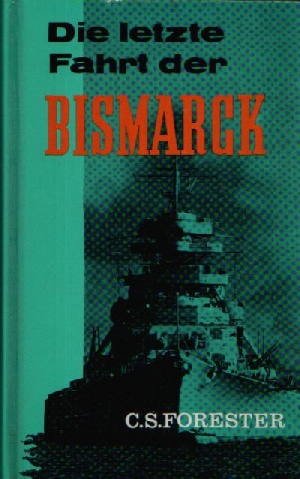 Forester, C.S.:  Die letzte Fahrt der Bismarck Ein Tatsachenbericht aus englischer Sicht 