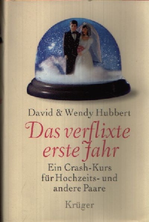 Hubbert, David & Wendy:  Das verflixte erste Jahr Ein Crash-Kurs für Hochzeits- und andere Paare 