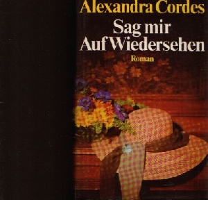 Cordes, Alexandra:  Sag mir auf Wiedersehen Roman 