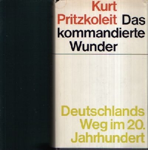 Pritzkoleit, Kurt;  Das kommandierte Wunder Deutschlands Weg im 20. Jahrhundert 