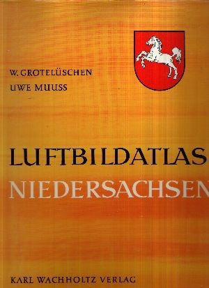 Grotelüschen, W. und Uwe Muuss:  Luftbildatlas Niedersachsen Eine Landeskunde in 86 farbigen Luftaufnahmen 