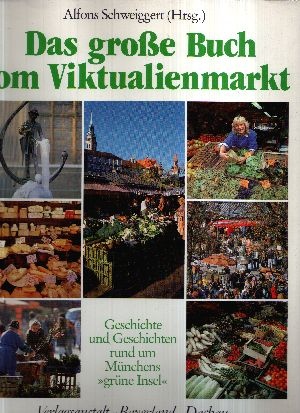 Schweiggert, Alfons [Hrsg.] und Gerd [Ill.] Pfeiffer:  Das  grosse Buch vom Viktualienmarkt Geschichte und Geschichten rund um Münchens `grüne Insel` 