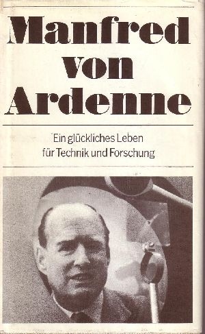 Von Ardenne, Manfred;  Ein glückliches Leben  für Forschung  und Technik Autobiographie 