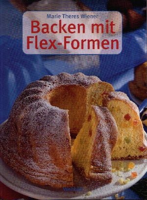 Wiener, Marie-Theres:  Backen mit Flex-Formen 