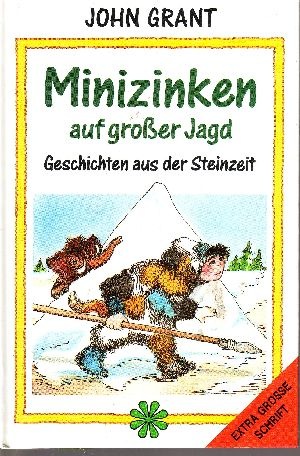 Grant, John:  Minizinken auf grosser Jagd : Geschichten aus der Steinzeit 