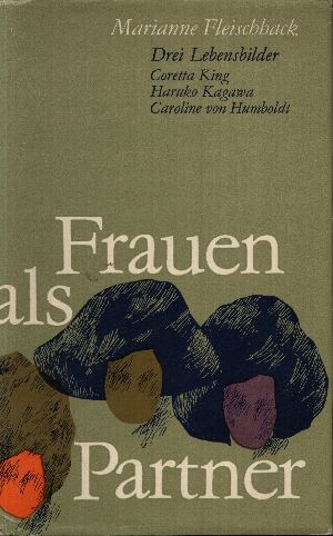Fleischback, Marianne:  Frauen als Partner Drei Lebensbilder - Coretta King - Haruko Kagawa - Caroline von Humboldt 