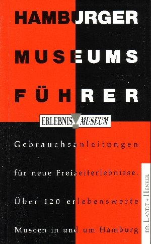 Henkel, Wolfgang und Matthias Landt:  Hamburger Museumsführer Gebrauchsanleitungen für neue Freizeiterlebnisse - Über 120 erlebenswerte Museen in und Hamburg 