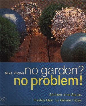 Pilcher, Mike:  No garden? No problem! Gärtnern ohne Garten ; kreative Ideen für kleinste Plätze - Lifestyle by Busse Seewald 