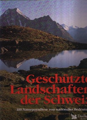 Gohl, Ronald:  Geschützte Landschaften der  Schweiz 100 Naturparadiese von nationaler Bedeutung 