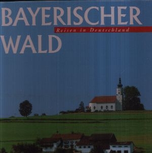 Thym, Rolf und Rüdiger Schablinski;  Reisen in Deutschland: Bayerischer Wald 