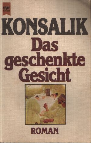 Konsalik, Heinz G.:  Das geschenkte Gesicht Roman 