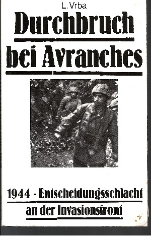 Vrba, Leopold:  Durchbruch bei Avranches Die Deutsche Wehrmacht im II. Weltkrieg - 1944 - Entscheidungsschlacht an der 