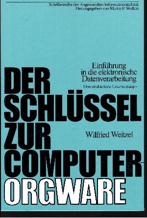 Weitzel, Wilfried:  Der Schlüssel zur Computer-Orgware Eine strukturierte Unterweisung - Einführung in die elektronische Datenverarbeitung 