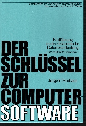Twiehaus, Jürgen:  Der Schlüssel zur Computer-Software Eine strukturierte Unterweisung - Einführung in die elektronische Datenverarbeitung 