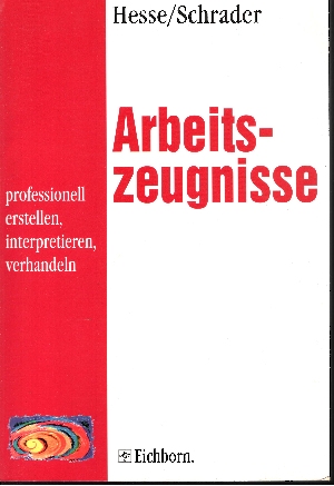 Hesse, Jürgen und Hans Christian Schrader:  Arbeitszeugnisse professionell erstellen, interpretieren, verhandeln 