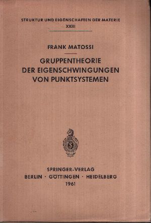 Matossi, Frank:  Gruppentheorie der Eigenschwingungen von Punktsystemen Struktur und EIgenschaften der Materie in EInzeldarstellungen  begründet von M. Born und J. Franck 