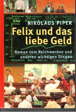 Piper, Nikolaus:  Felix und das liebe Geld Roman vom Reichwerden und anderen wichtigen Dingen 