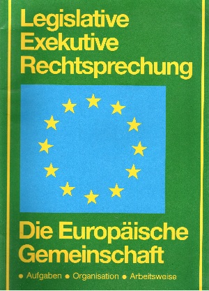 Dr. Horst Teske:  Die europäische Gemeinschaft - Legislative, Exekutive, Rechtsprechung Aufgaben - Organisation - Arbeitsweise 