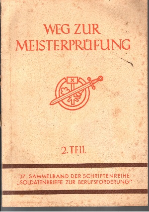 Oberkommando der Wehrmacht:  Weg zur Meisterprüfung (37. Sammelband der Schriftenreihe `Soldatenbriefe zur Berufsförderung` 2. Teil 