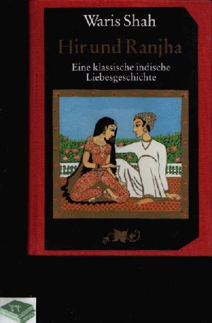 Shah, Waris:  Hir und Raniha Eine klassische indische Liebesgeschichte 