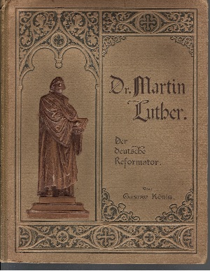 König, Gustav:  Dr. Martin Luther - Der deutsche Reformator In bildlichen Darstellungen 