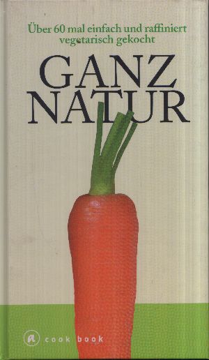 Ruß, Marlies [Übers.]:  Ganz Natur - Über 60-mal einfach und raffiniert vegetarisch gekocht A cook-book 