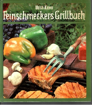 Klever, Ulrich;  Feinschmeckers Grillbuch - Rat und Rezepte zu jedem Grill 