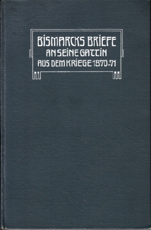 von Bismarck, Otto:  Bismarcks Briefe an seine Gattin aus dem Kriege 1870 /71 Mit einem Titelbild und einem Brief-Facsimile 