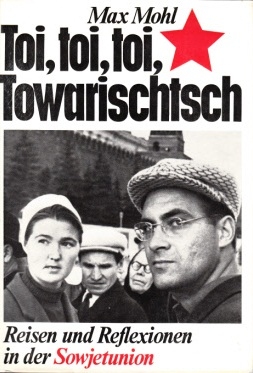 Mohl, Max:  Toi, toi, toi, Towarischtsch - Reisen und Reflexionen in der Sowjetunion 