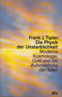 Tipler, Frank J.:  Die Physik der Unsterblichkeit - Moderne Kosmologie, Gott und die Auferstehung der Toten dtv ; 30501 