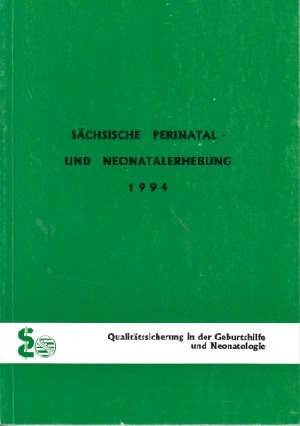 Arbeitsgruppe Perinatologie und Neonatologie (Herausgeber):  Sächsische Perinatal- und Neonatalerhebung 1994 