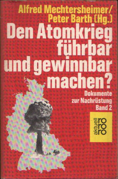 Mechtersheimer, Alfred und Peter Barth:  Den Atomkrieg führbar und gewinnbar machen? Dokumente zur Nachrüstung - Band 2 