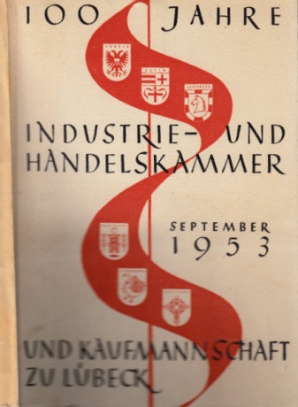 Schröder, Hans und Arnold Gräbke;  100 Jahre Industrie- und Handelskammer und Kammerschaft zu Lübeck 