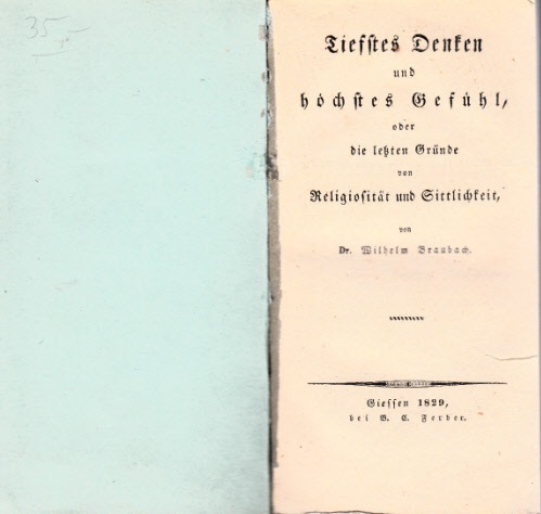 Braubach, Wilhelm;  Tiefstes Denken und höchstes Gefühl, oder die letzten Gründe von Religiosität und Sittlichkeit 