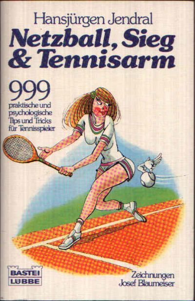 Jendral, Hansjürgen:  Netzball, Sieg & Tennisarm 999 praktische und psychologische Tips und Tricks für Tennisspieler 