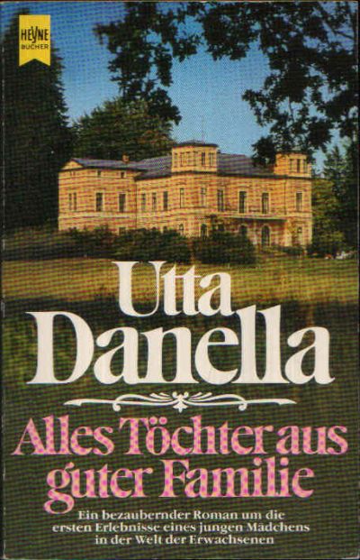 Danella, Utta:  Alles Töchter aus guter Familie Ein bezaubernder Roman um die ersten Erlebnisse eines jungen Mädchens in der Welt der Erwachsenen 