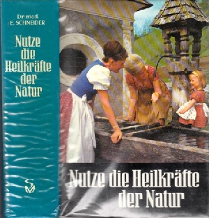 Schneider, Ernst;  Nutze die Heilkräfte der Natur 