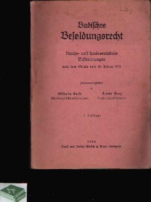 Karle, Wilhelm und Erwin Kunz:  Badisches Besoldungsrecht Reichs- und landesrechtliche Bestimmungen nach dem Stande vom 15. Januar 1941 