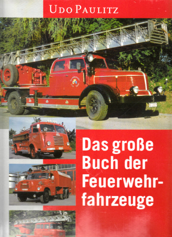 Paulitz, Udo;  Das große Buch der Feuerwehrfahrzeuge - Eine hundertjährige Entwicklungsgeschichte in Bildern 