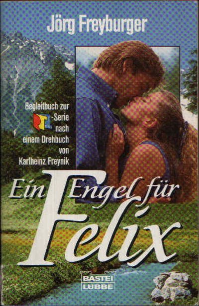 Freyburger, Jörg:  Ein Engel für Felix Begleitbuch zur Serie nach  einem Drehbuch von Karlheinz Freynik 
