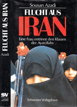 Azadi, Sousan und Angela Ferrante;  Flucht aus Iran - Eine Frau entrinnt den Klauen der Ayatollahs 
