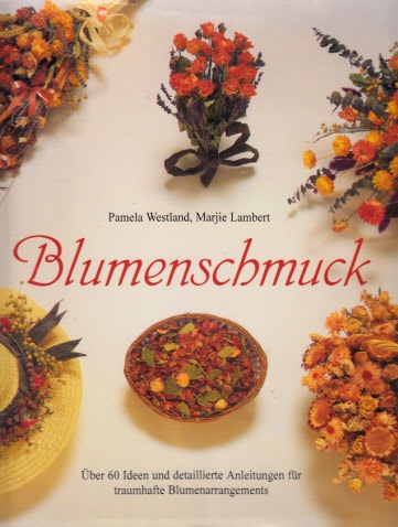 Westland, Pamela und Marjie Lambert;  Blumenschmuck - Über 60 Ideen und detaillierte Anleitungen, für traumhafte Blumenarrangements 