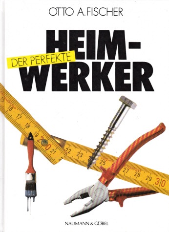 Fischer, Otto A.;  Der perfekte Heimwerker 