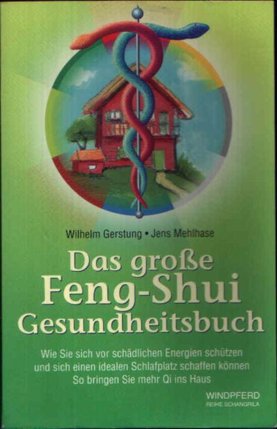 Gerstung, Wilhelm und Jens Mehlhase:  Das große Feng-Shui Gesundheitsbuch Wie Sie sich vor schädlichen Energien schützen und sich einen idealen Schlafplatz schaffen können. So bringen Sie mehr Qi ins Haus. 