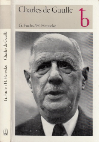 Fuchs, Günther, Hans Henseke und Ulrich Schmelz;  Charles de Gaulle - General und Präsident Mit 22 Abbildungen 