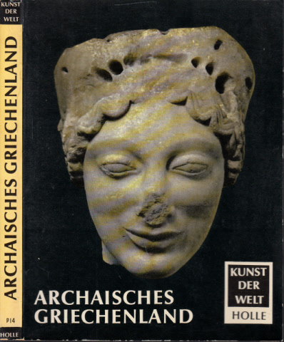 Homann-Wedekind, E.;  Das Archaische Griechenland Kunst der Welt - Ihre geschichtlichen, soziologischen und religiösen Grundlagen 