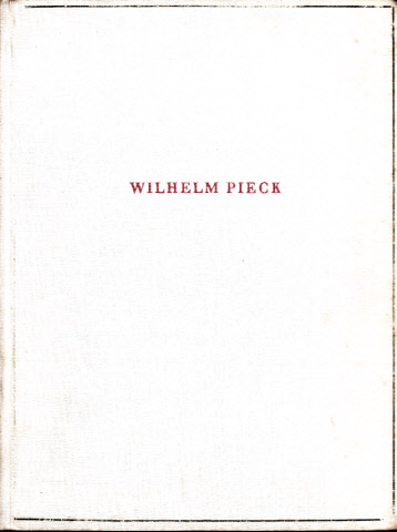 Autorengruppe;  Wilhelm Pieck, Bilder und Dokumente aus dem Leben des ersten deutschen Arbeiterpräsidenten Mit einem Vorwort von Walter Ulbricht 