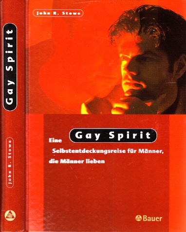 Stowe, John R.;  Gay Spirit - Eine Selbstentdeckungsreise für Männer, die Männer lieben Mit einem Vorwort von Wolfgang Joop 