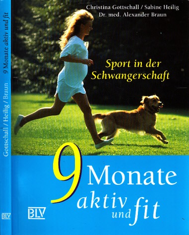Gottschall, Christina, Sabine Heilig und Alexander Braun;  9 Monate aktiv und fit - Sport in der Schwangerschaft 